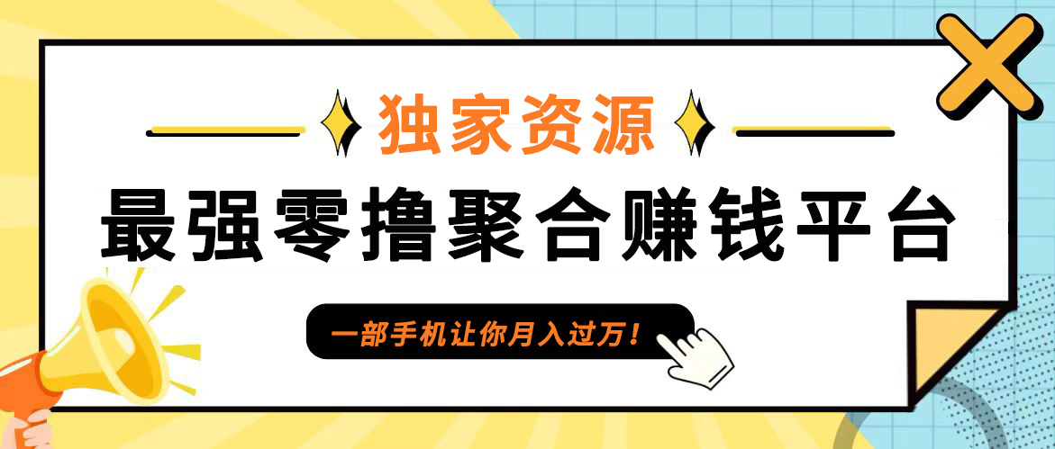 【首码】最强0撸聚合赚钱平台(独家资源),单日单机100+，代理对接，扶持置顶-91创业项目库
