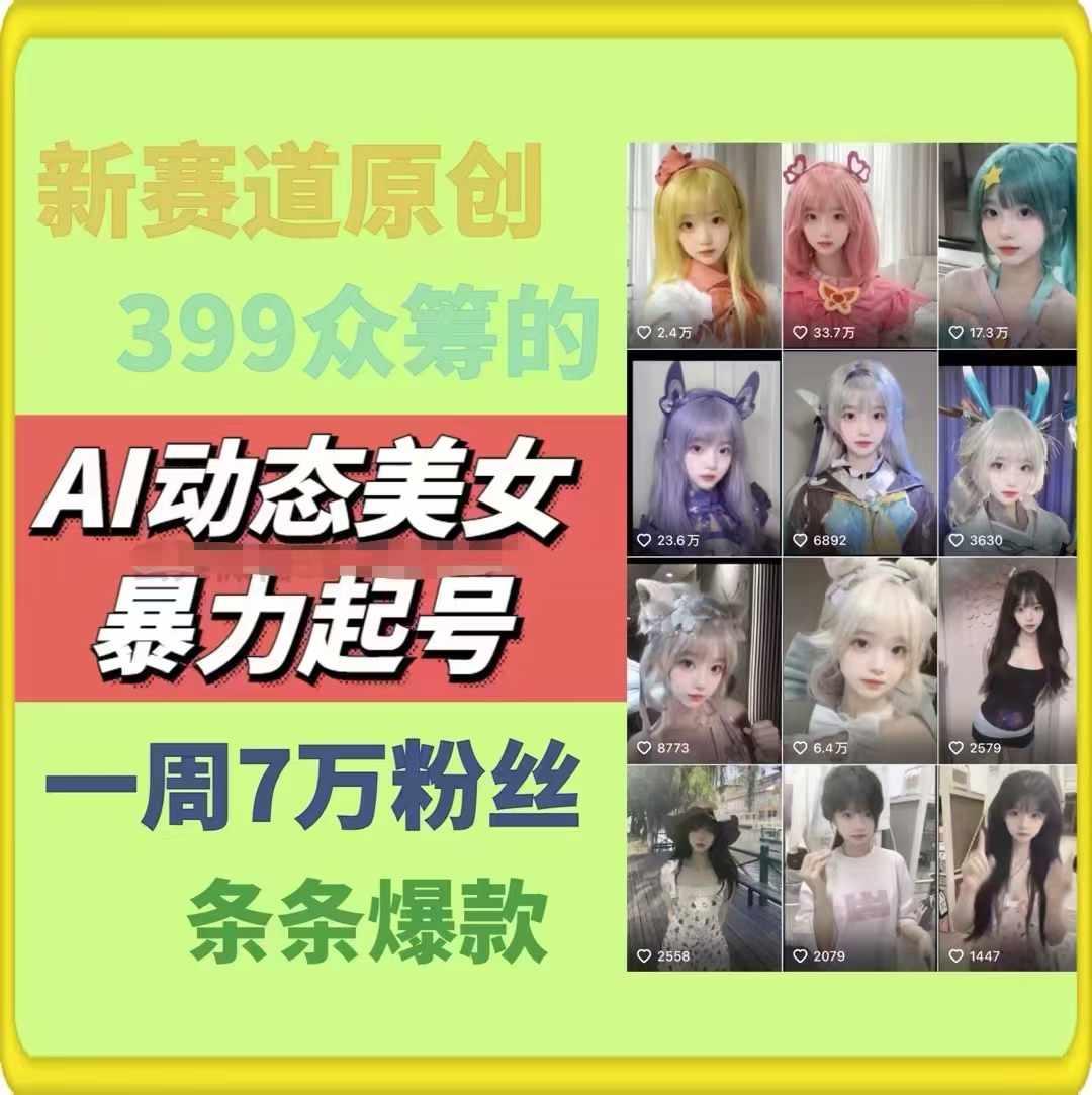 AI动态美女暴力起号，新赛道原创作品，条条爆款，一周7万粉丝-91创业项目库