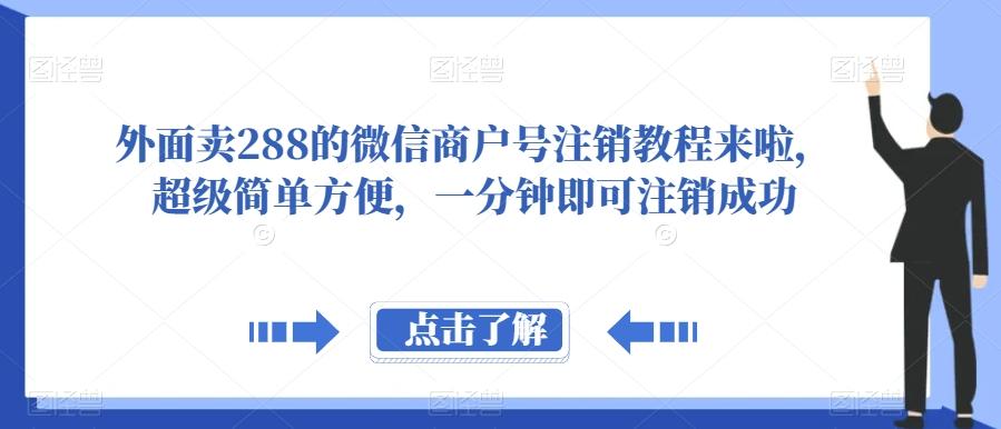 外面卖288的微信商户号注销教程来啦，超级简单方便，一分钟即可注销成功【揭秘】-91创业项目库