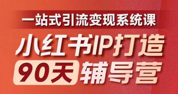 小红书IP打造90天辅导营(第十期)​内容全面升级，一站式引流变现系统课-91创业项目库