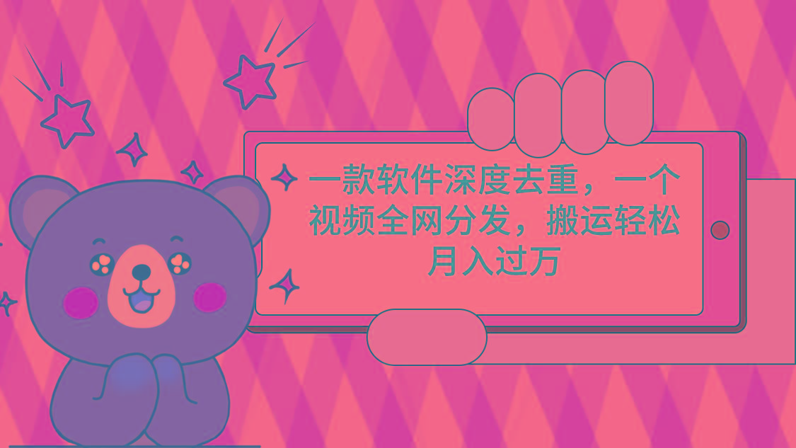 一款软件深度去重，一个视频全网分发，搬运轻松月入过万-91创业项目库