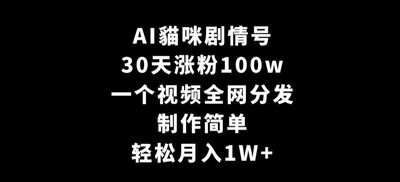 AI貓咪剧情号，30天涨粉100w，制作简单，一个视频全网分发，轻松月入1W+【揭秘】-91创业项目库