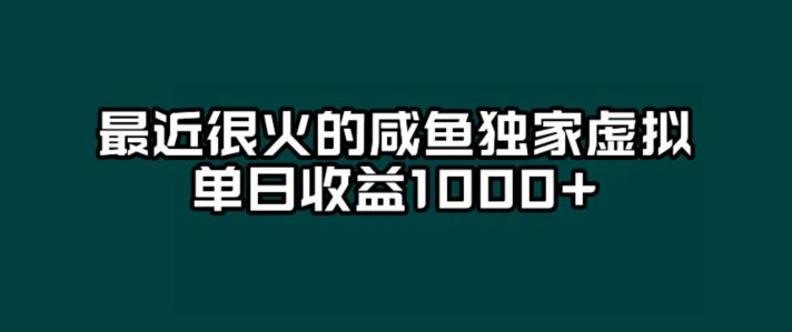 最近很火的咸鱼独家虚拟，单日收益1000+-91创业项目库