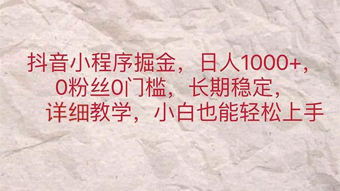抖音小程序掘金，日人1000+，0粉丝0门槛，长期稳定，小白也能轻松上手-91创业项目库