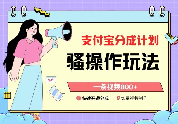 支付宝分成计划骚操作教程，一条视频800+，快速开通分成计划撸收益【揭秘】-91创业项目库