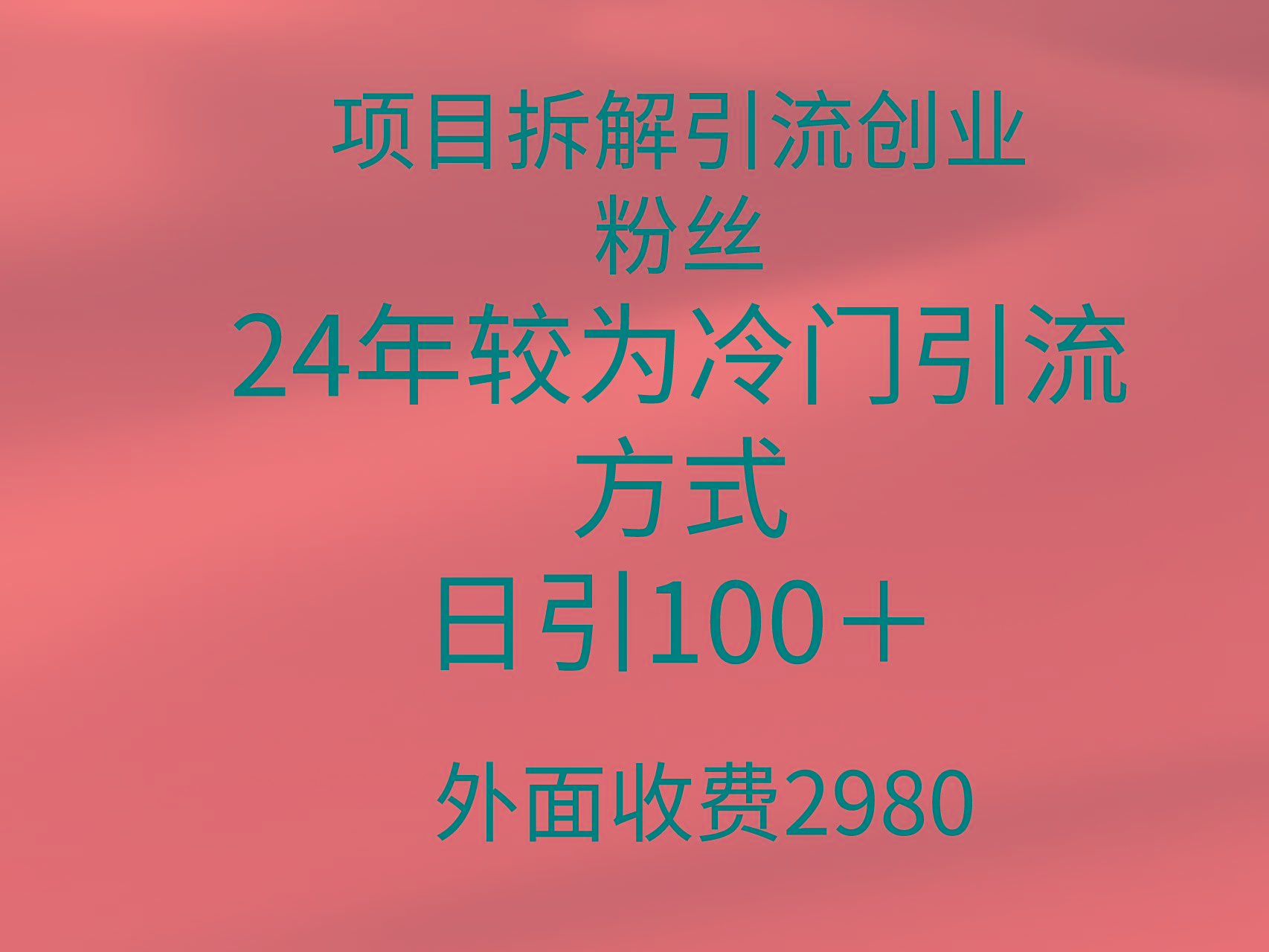 (9489期)项目拆解引流创业粉丝，24年较冷门引流方式，轻松日引100＋-91创业项目库