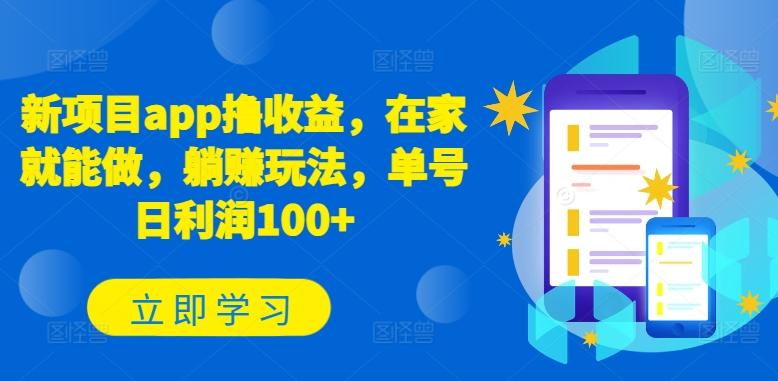 新项目app撸收益，在家就能做，躺赚玩法，单号日利润100+【揭秘】-91创业项目库