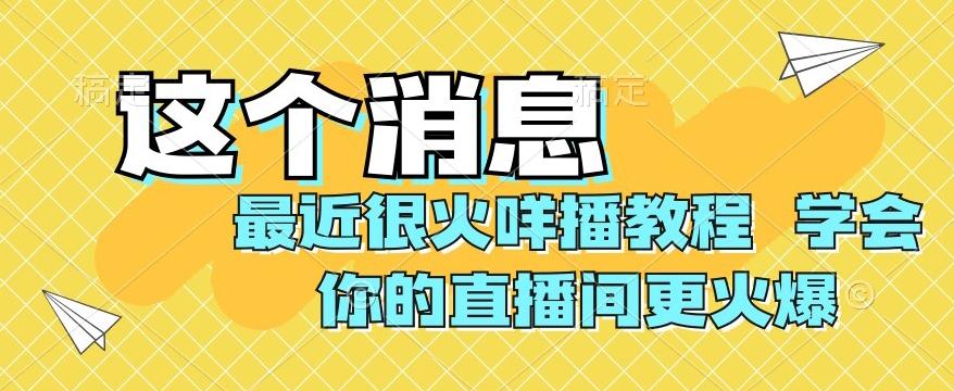 最近很火咩播教程，学会你的直播间更火爆【揭秘】-91创业项目库