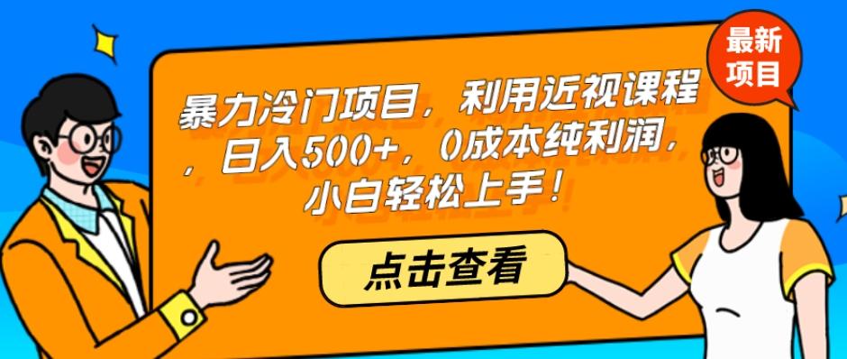 暴力冷门项目，利用近视课程，日入500+，0成本纯利润，小白轻松上手！-91创业项目库