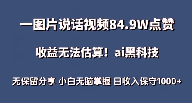一图片说话视频84.9W点赞，收益无法估算，ai赛道蓝海项目，小白无脑掌握日收入保守1000+【揭秘】-91创业项目库