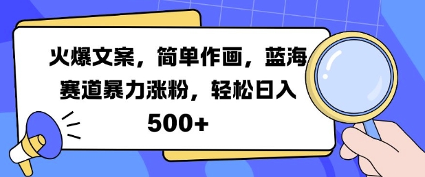 火爆文案，简单作画，蓝海赛道暴力涨粉，轻松日入5张-91创业项目库