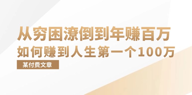 某付费文章：从穷困潦倒到年赚百万，她告诉你如何赚到人生第一个100万-91创业项目库