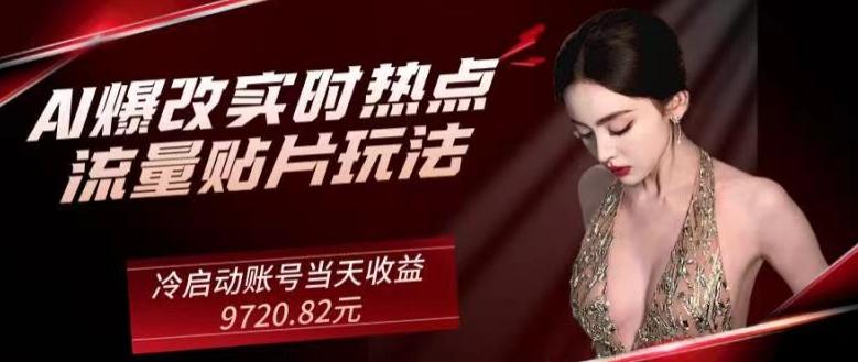 AI爆改实时热点流量贴片玩法，冷启动账号当天收益9720.82元-91创业项目库