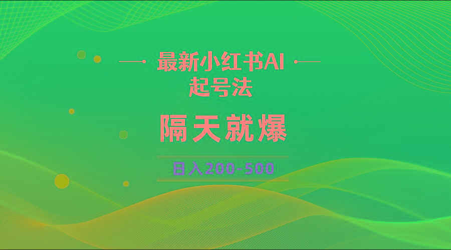 最新AI小红书起号法，隔天就爆无脑操作，一张图片日入200-500-91创业项目库