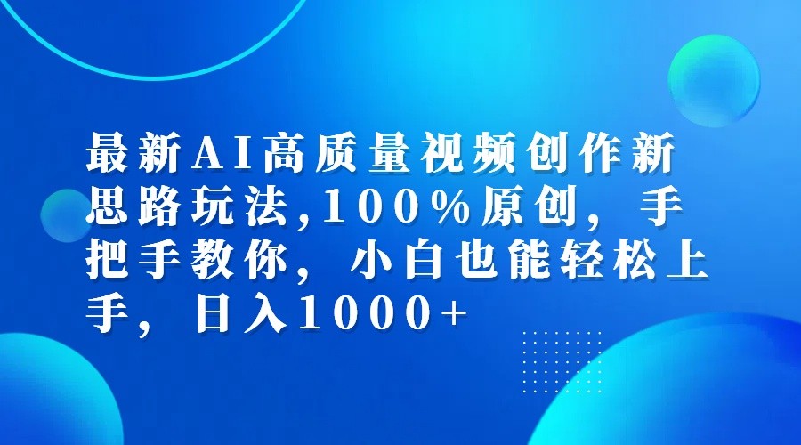 最新AI高质量视频创作新思路玩法,100%原创,手把手教你,小白也能轻松上手,日入1000+-91创业项目库