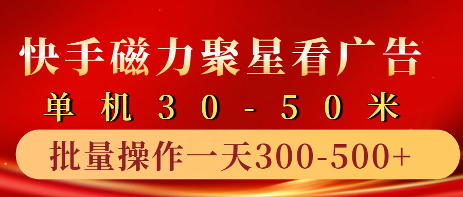 快手磁力聚星4.0实操玩法，单机30-50+10部手机一天三五张-91创业项目库