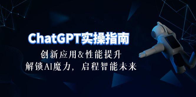ChatGPT-实操指南：创新应用及性能提升，解锁 AI魔力，启程智能未来-30节-91创业项目库
