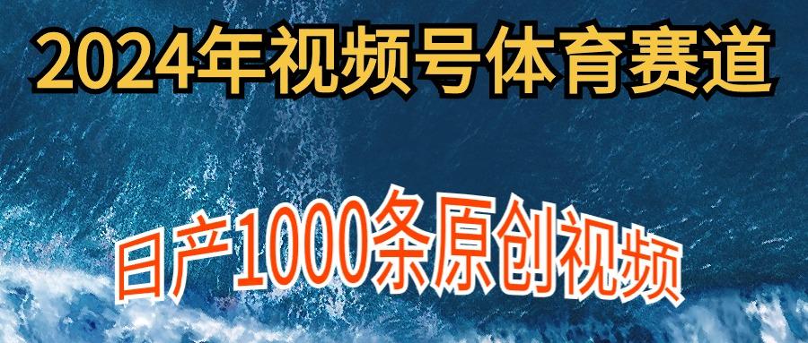 (9810期)2024年体育赛道视频号，新手轻松操作， 日产1000条原创视频,多账号多撸分成-91创业项目库