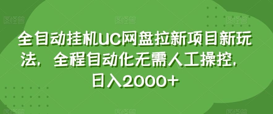 全自动挂机UC网盘拉新项目新玩法，全程自动化无需人工操控，日入2000+【揭秘】-91创业项目库