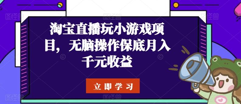 淘宝直播玩小游戏项目，无脑操作保底月入千元收益-91创业项目库
