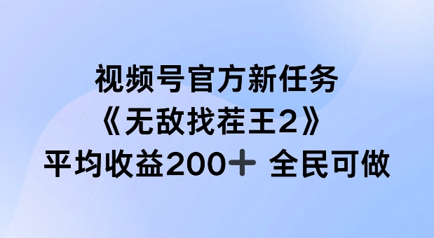 视频号官方新任务 ，无敌找茬王2， 单场收益200+全民可参与【揭秘】-91创业项目库