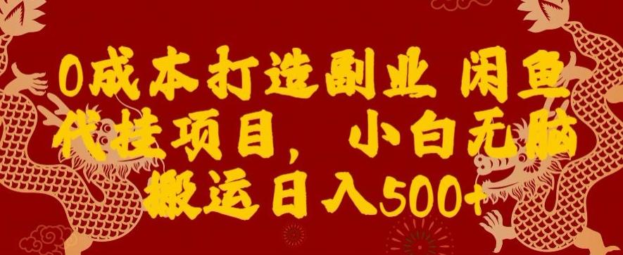 0成本打造副业闲鱼代挂项目，小白无脑搬运日入500+-91创业项目库
