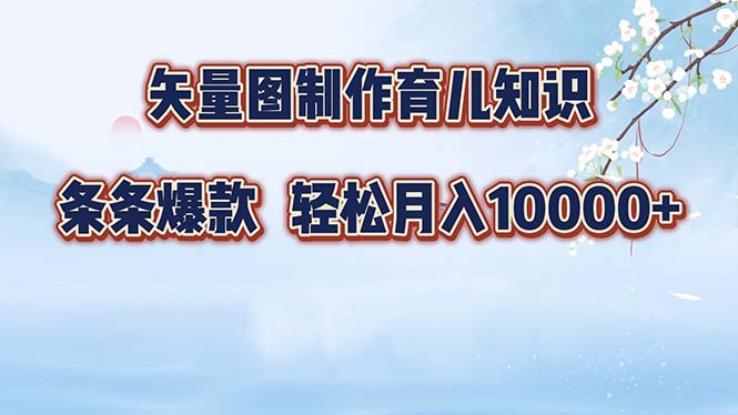 矢量图制作育儿知识，条条爆款，月入10000+-91创业项目库