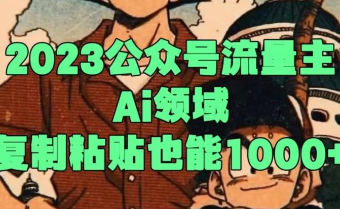 2023公众号流量主Ai领域，复制粘贴也能1000-91创业项目库