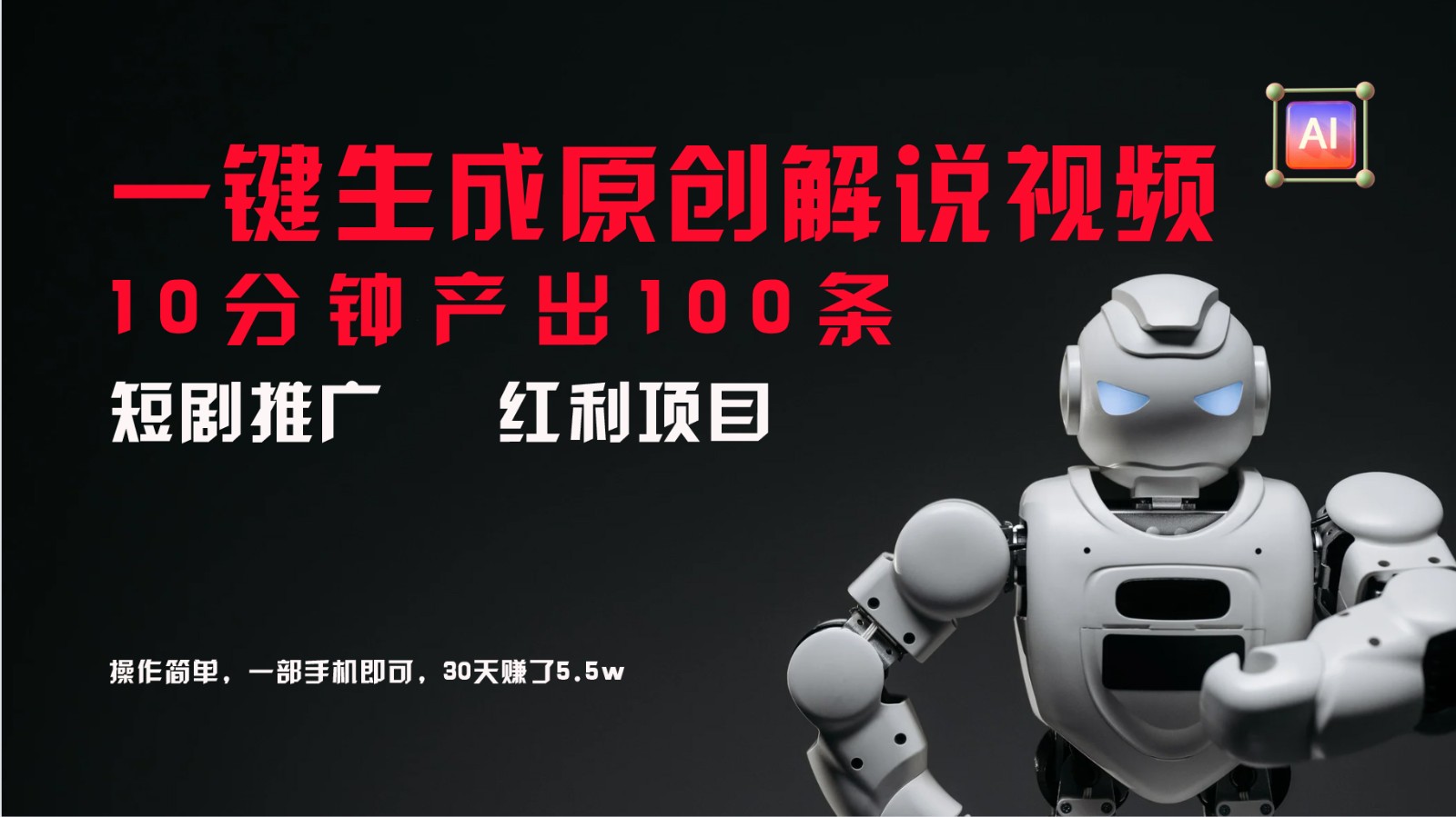 短剧推广新思路，AI一键生成原创解说视频，10分钟产出100条，30天赚了5.5w-91创业项目库