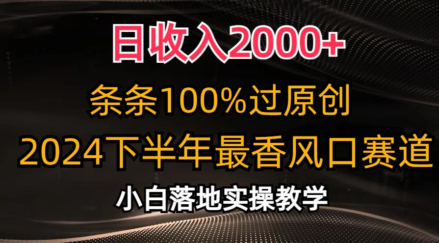 日收入2000+，条条100%过原创，2024下半年最香风口赛道，小白轻松上手-91创业项目库