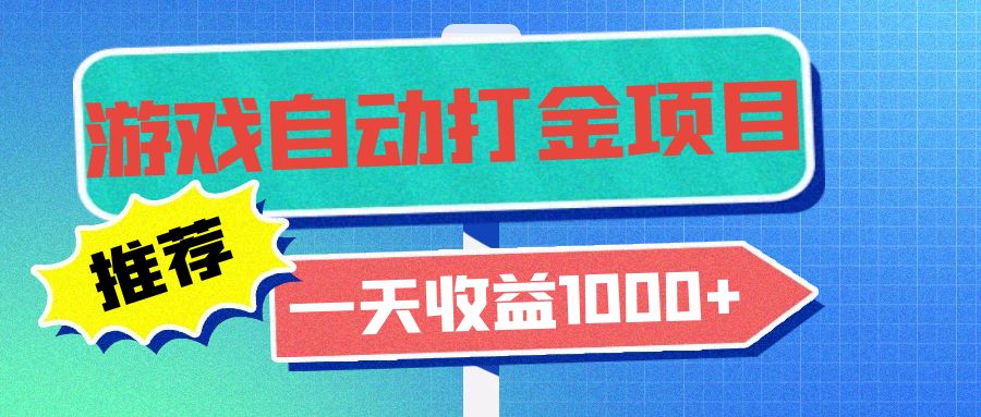 老款游戏自动打金项目，一天收益1000+ 小白无脑操作-91创业项目库
