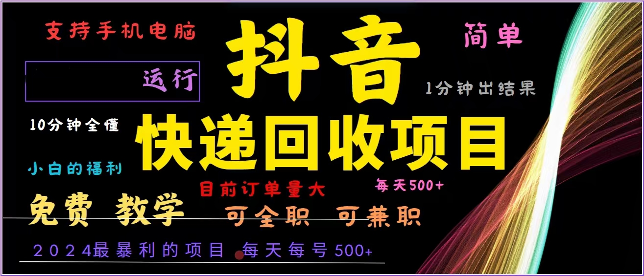 抖音快递回收，2024年最暴利项目，全自动运行，每天500+,简单且易上手…-91创业项目库