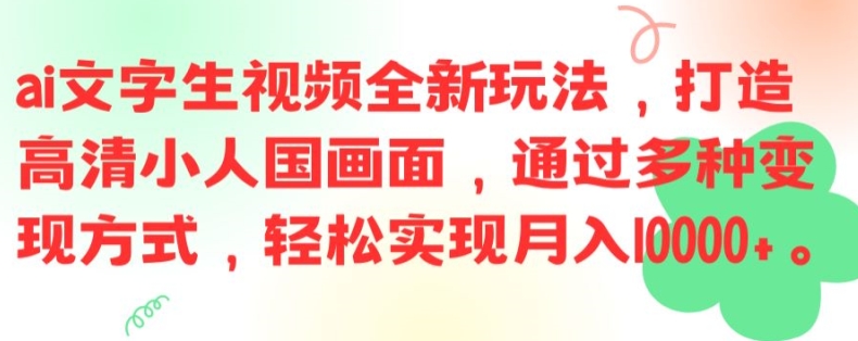 ai文字生视频全新玩法，打造高清小人国画面，通过多种变现方式，轻松实现月入1W+【揭秘】-91创业项目库