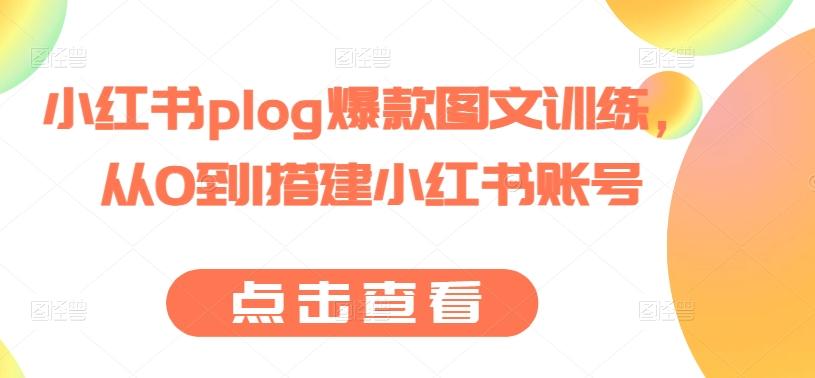 小红书plog爆款图文训练，从0到1搭建小红书账号-91创业项目库