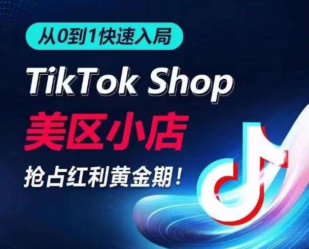 从0到1快速入局TikTok美区小店，快速抢占流量黄金期，开启日出千单之旅-91创业项目库