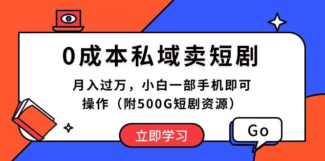 0成本私域卖短剧，月入过万，小白一部手机即可操作(附500G短剧资源-91创业项目库
