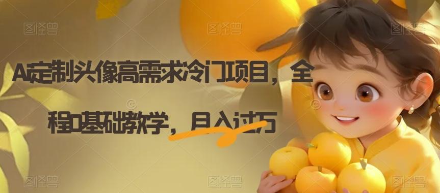 Ai定制头像高需求冷门项目，全程0基础教学，月入过万【揭秘】-91创业项目库