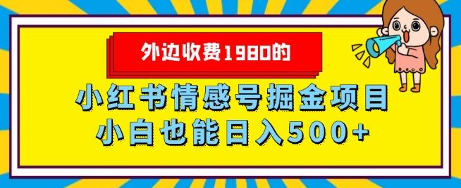 外边收费1980的，小红书情感号掘金项目，小白轻松日入500+-91创业项目库