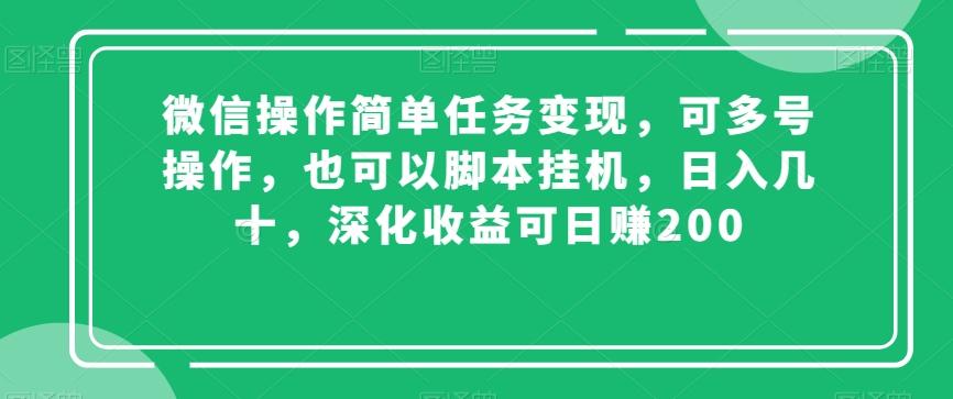 微信操作简单任务变现，可多号操作，也可以脚本挂机，日入几十，深化收益可日赚200【揭秘】-91创业项目库