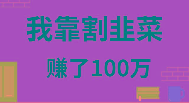 我靠割韭菜赚了 100 万-91创业项目库
