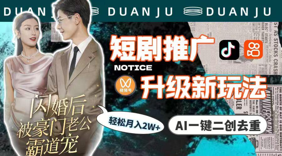 (9620期)短剧推广升级新玩法，AI一键二创去重，轻松月入2w+(教程+素材)-91创业项目库