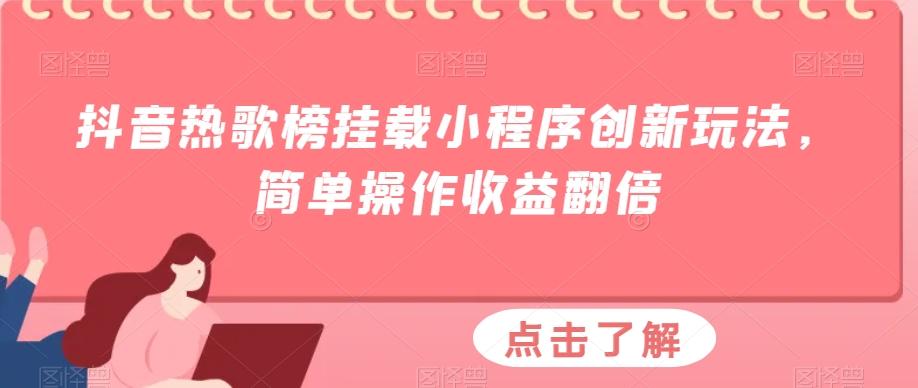 抖音热歌榜挂载小程序创新玩法，简单操作收益翻倍-91创业项目库