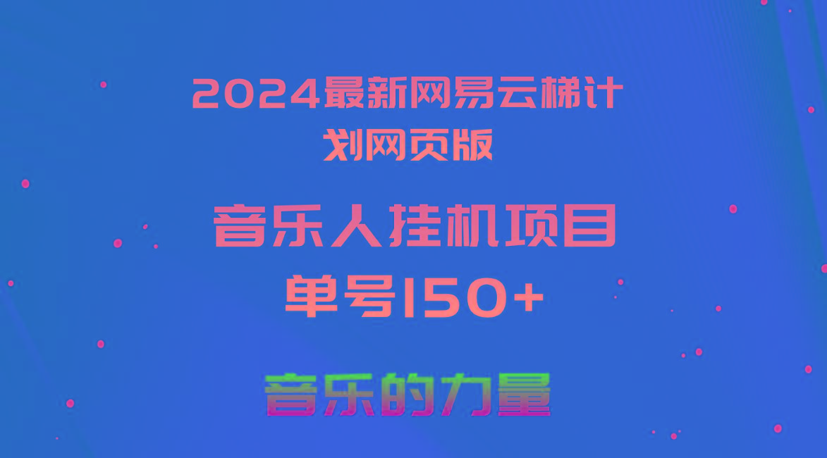 2024最新网易云梯计划网页版，单机日入150+，听歌月入5000+-91创业项目库