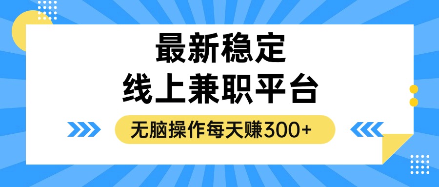 揭秘稳定的线上兼职平台，无脑操作每天赚300+-91创业项目库