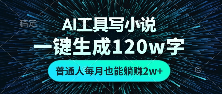AI工具写小说，一键生成120万字，普通人每月也能躺赚2w+-91创业项目库