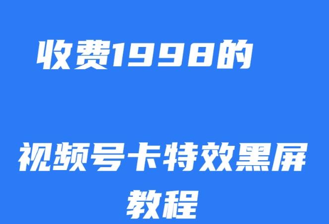 外面收费1998的视频号卡特效黑屏玩法，条条原创，轻松热门【揭秘】-91创业项目库