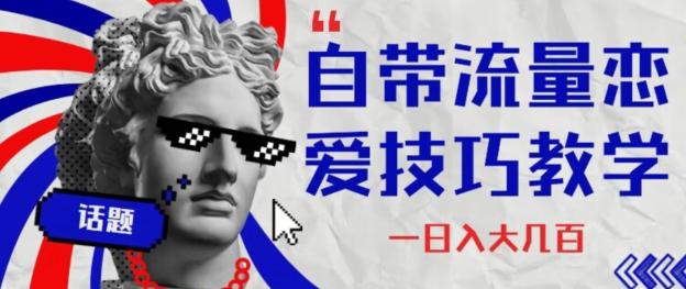 自带流量恋爱技巧—日入大几百-91创业项目库