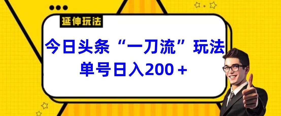 今日头条独家“一刀流”玩法单号日入200+-91创业项目库