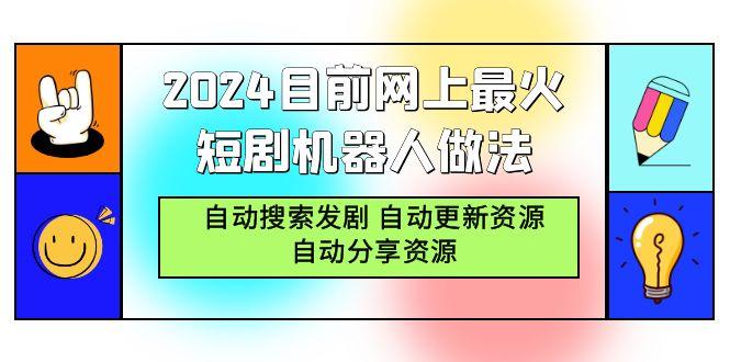 (9293期)2024目前网上最火短剧机器人做法，自动搜索发剧 自动更新资源 自动分享资源-91创业项目库