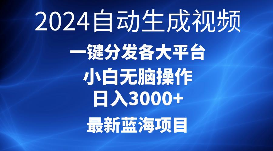 2024最新蓝海项目AI一键生成爆款视频分发各大平台轻松日入3000+，小白...-91创业项目库